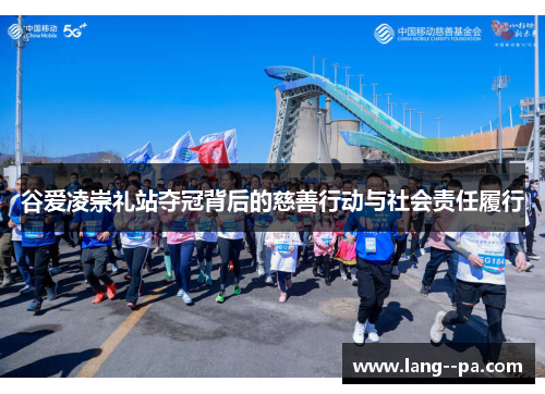 谷爱凌崇礼站夺冠背后的慈善行动与社会责任履行 谷爱凌崇礼站夺冠背后的慈善行动与社会责任履行