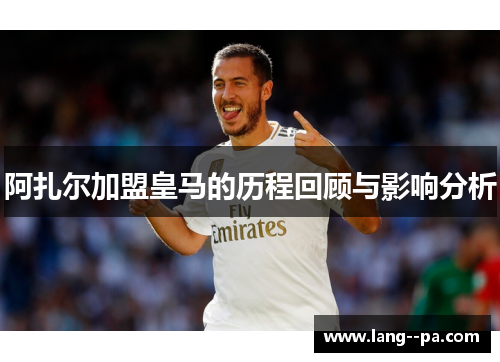 阿扎尔加盟皇马的历程回顾与影响分析