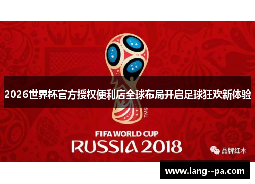 2026世界杯官方授权便利店全球布局开启足球狂欢新体验