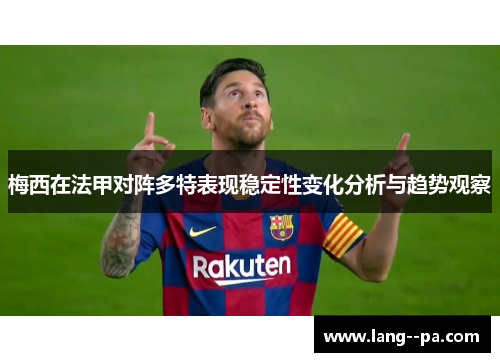 梅西在法甲对阵多特表现稳定性变化分析与趋势观察