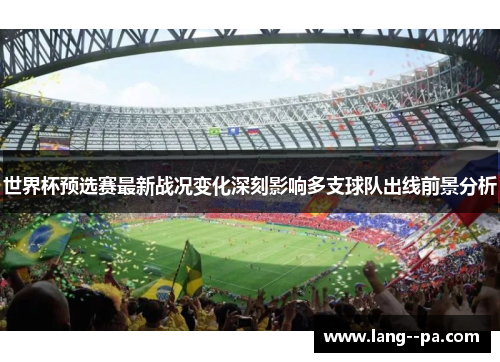 世界杯预选赛最新战况变化深刻影响多支球队出线前景分析